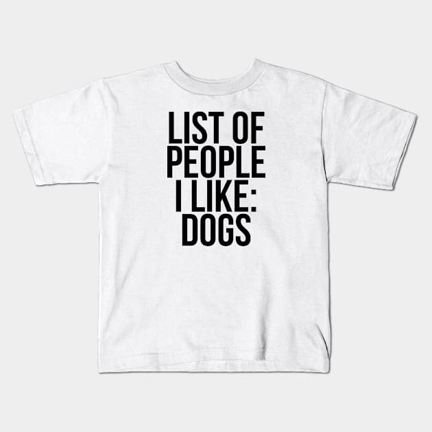 List of people I like dogs Kids T-Shirt by StraightDesigns